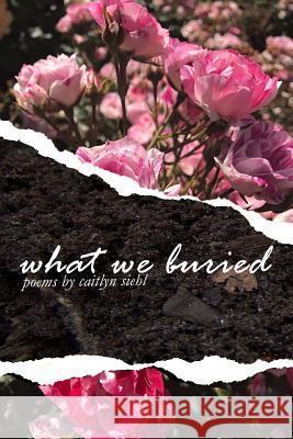 What We Buried Caitlyn Siehl 9781724581136 Createspace Independent Publishing Platform - książka