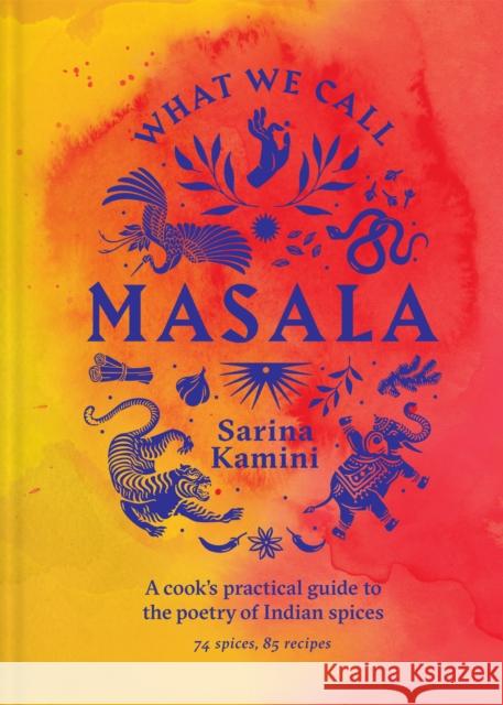 What We Call Masala: 80+ Spices and Fats, 90+ Recipes. Choose Your Own Adventure Sarina Kamini 9781761500282 Murdoch Books - książka