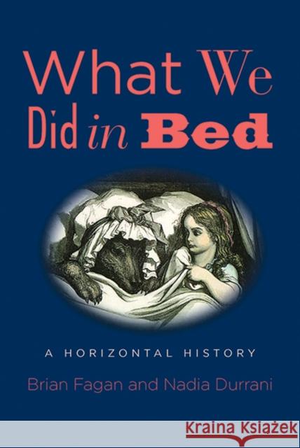 What We Did in Bed: A Horizontal History Brian Fagan Nadia Durrani 9780300223880 Yale University Press - książka