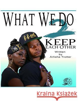 What We Do 2 Keep Each Other: What We Do 2 Keep Each Other Mrs Arlisha Trotter Boog Madison 9781541271128 Createspace Independent Publishing Platform - książka