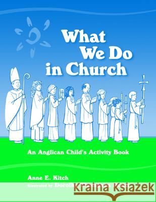 What We Do in Church: An Anglican Child's Activity Book Anne E. Kitch Dorothy Thompson Perez Dorothy T. Perez 9780819221056 Morehouse Publishing - książka