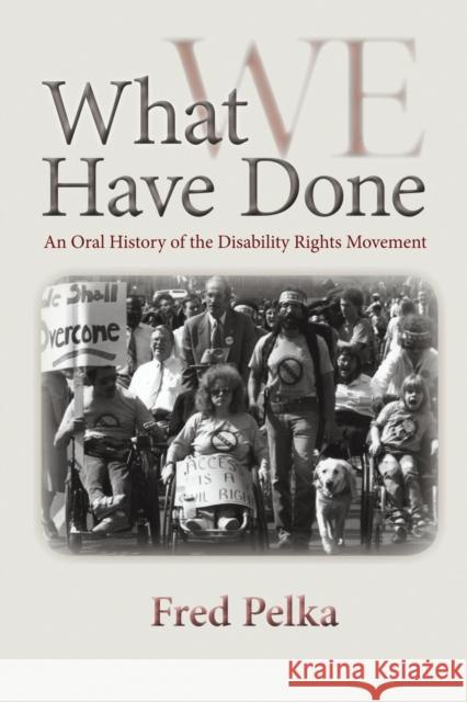 What We Have Done: An Oral History of the Disability Rights Movement Pelka, Fred 9781558499195 University of Massachusetts Press - książka