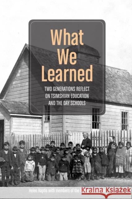 What We Learned: Two Generations Reflect on Tsimshian Education and the Day Schools Helen Raptis 9780774830201 UBC Press - książka