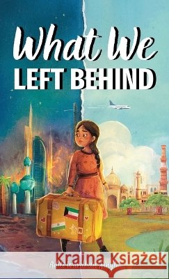 What We Left Behind: A Multicultural Chapter Book about Courage, Empathy, and Belonging (Inspired by True Events) Aditi Wardhan Singh 9781956870183 Raising World Children LLC - książka
