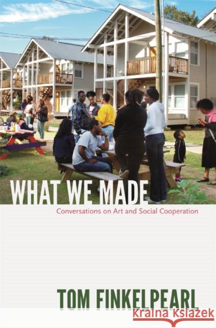 What We Made: Conversations on Art and Social Cooperation Tom Finkelpearl 9780822352846 Duke University Press - książka