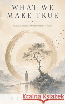 What We Make True: Karma, Change and the Permanence of Action Mittal, Dinesh 9781066824151 Dinesh Mittal - książka