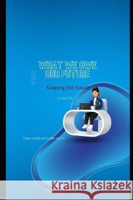 What we owe our future: Shaping the future Olle, Lucas 9798848339031 Independently published - książka