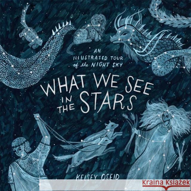 What We See in the Stars: An Illustrated Tour of the Night Sky Oseid, Kelsey 9780752266510 Pan Macmillan - książka