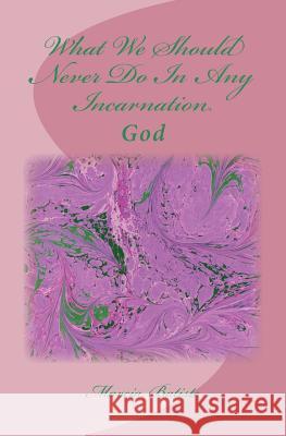 What We Should Never Do In Any Incarnation: God Batiste, Marcia 9781497391826 Createspace - książka