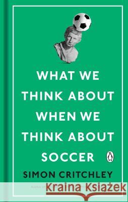 What We Think About When We Think About Soccer Simon Critchley 9780143132677 Penguin Books - książka