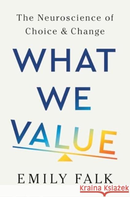 What We Value - The Neuroscience of Choice and Change Falk, Emily 9781324037095 W. W. Norton & Company - książka