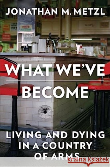 What We've Become: Living and Dying in a Country of Arms Jonathan M. (Vanderbilt University) Metzl 9781324050254 WW Norton & Co - książka