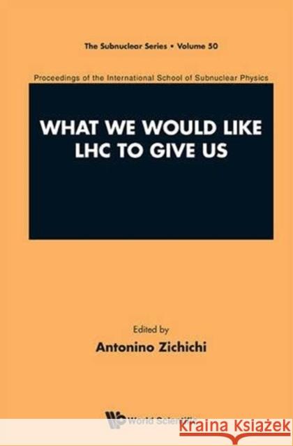 What We Would Like Lhc to Give Us - Proceedings of the International School of Subnuclear Physics Antonino Zichichi 9789814603898 World Scientific Publishing Company - książka