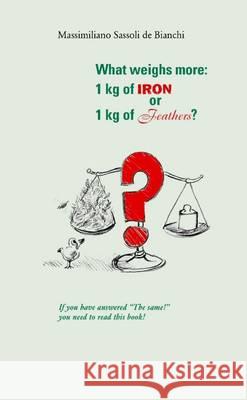 What weighs more: 1 kg of iron or 1 kg of feathers? Massimiliano Sassol 9781445299570 Lulu.com - książka