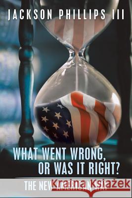 What Went Wrong, or Was It Right?: The New American Way Jackson Phillip 9781546275848 Authorhouse - książka