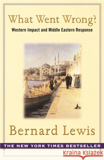 What Went Wrong?: The Clash between Islam and Modernity in the Middle East Bernard Lewis 9780753816752 Orion Publishing Co - książka