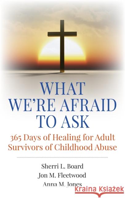 What We're Afraid to Ask: 365 Days of Healing for Adult Survivors of Childhood Abuse Sherri L. Board Jon M. Fleetwood Anna M. Jones 9781785351235 Circle Books - książka
