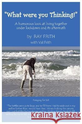 What Were You Thinking!: A humorous look at living together under lockdown and its aftermath Ray Frith 9781803696928 New Generation Publishing - książka