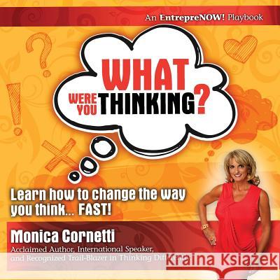 What Were You Thinking? Learn How to Change the Way You Think... Fast! Cornetti Monica Monica Cornetti 9780978922986 Entreprenow - książka