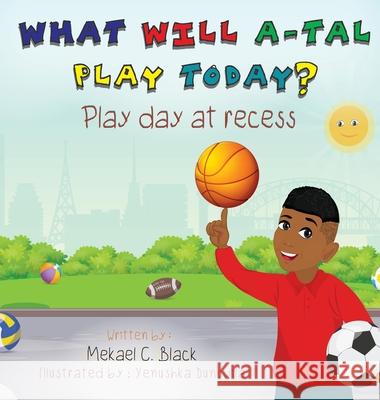 What Will A-Tal Play Today? Play Day at Recess: Play Day at Recess Mekael C Black 9781088002018 IngramSpark - książka