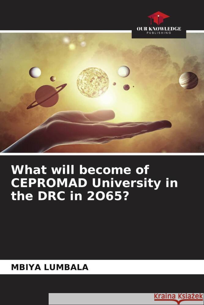 What will become of CEPROMAD University in the DRC in 2O65? LUMBALA, MBIYA 9786208088934 Our Knowledge Publishing - książka