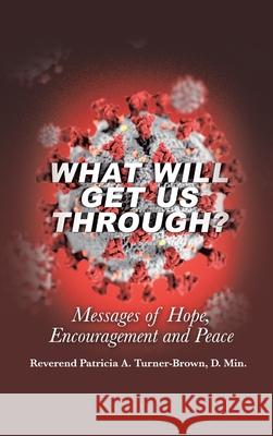 What Will Get Us Through?: Messages of Hope, Encouragement, and Peace Reverend Patricia Turner-Brown D Min 9781665547789 Authorhouse - książka