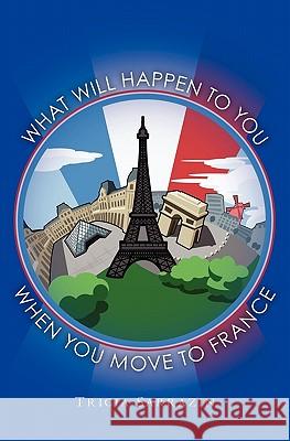 What Will Happen to You When You Move to France Tricia Sarrazin 9781456306052 Createspace - książka