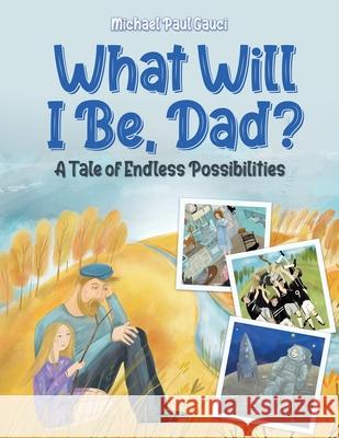 What Will I Be, Dad?: A Tale of Endless Possibilities Michael Paul Gauci 9780228847663 Tellwell Talent - książka