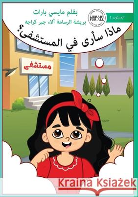 What Will I See at the Hospital - ماذا سأرى في المستش& Macey Barratt Alaa Karaja 9781923376502 Library for All - książka