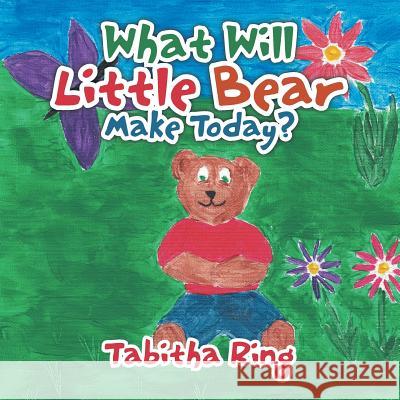 What Will Little Bear Make Today? Tabitha Ring 9781514441688 Xlibris - książka