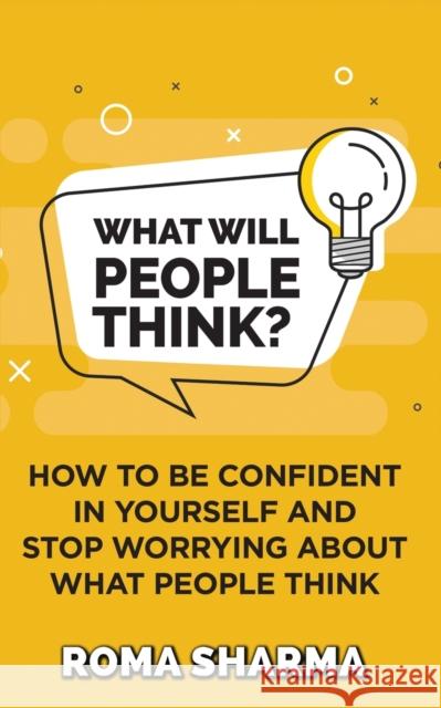 What Will People Think?: How to be Confident in Yourself and Stop Worrying about What People Think Roma Sharma 9789354195969 Roma Sharma - książka