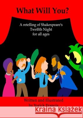 What Will You: A retelling of Shakespeare's Twelfth Night for all Ages Francis, Yorick 9780645459029 Yorick Francis - książka