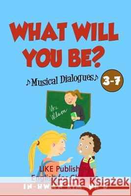 What Will You Be? Musical Dialogues: English for Children Picture Book 3-7 In-Hwan Ki Heedal Ki Sergio Drumond 9781533223012 Createspace Independent Publishing Platform - książka