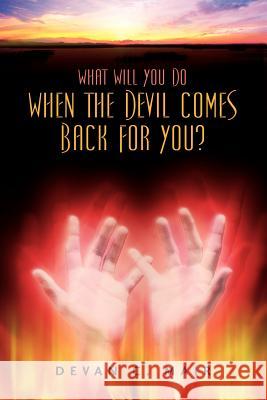 What Will You Do When The Devil Comes Back For You? Devan C Mair 9781597811132 Xulon Press - książka