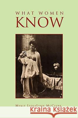 What Women Know Mykle Lydialynn McClure 9781453532874 Xlibris Corporation - książka