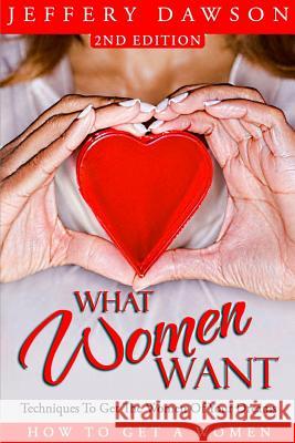 What Women Want - Techniques To Get The Women Of Your Dreams: How To Get A Women Dawson, Jeffery 9781518671289 Createspace - książka