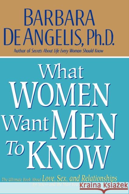 What Women Want Men to Know: The Ultimate Book about Love, Sex, and Relationships for You and the Man You Love Barbara D 9780786866953 Hyperion Books - książka