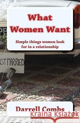 What Women Want: Simple things women look for in a relationship Combs, Darrell 9781539075509 Createspace Independent Publishing Platform - książka