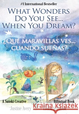 What Wonders Do You See... When You Dream? / ¿Qué maravillas ves... cuando sueñas?: A Suteki Creative Spanish & English Bilingual Book Avery, Justine 9781638821816 Suteki Creative - książka