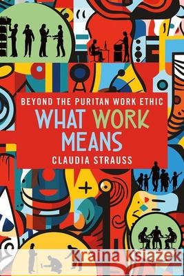 What Work Means Claudia Strauss 9781501775505 Cornell University Press - książka