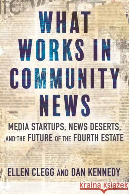 What Works in Community News: Media Startups, News Deserts, and the Future of the Fourth Estate Dan Kennedy 9780807009949 Beacon Press - książka