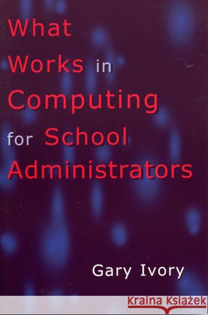 What Works in Computing for School Administrators Gary Ivory Gary Ivory 9780810841741 Rowman & Littlefield Education - książka