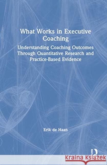 What Works in Executive Coaching: Understanding Outcomes Through Quantitative Research and Practice-Based Evidence de Haan, Erik 9780367649425 Routledge - książka