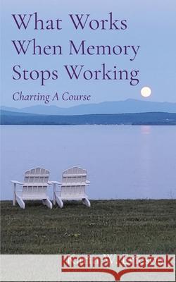 What Works When Memory Stops Working: Charting A Course Karin Ericson 9781949066753 Onion River Press - książka