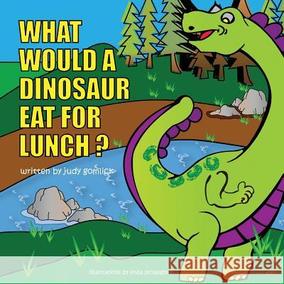 What Would a Dinosaur Eat For Lunch? Gomlick, Judy 9781478708643 Outskirts Press - książka