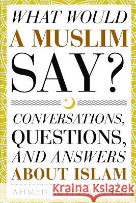 What Would a Muslim Say: Conversations, Questions, and Answers About Islam Rashed, Ahmed Lotfy 9781943740161 Rashed Lights Press - książka