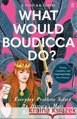 What Would Boudicca Do?: Everyday Problems Solved by History's Most Remarkable Women Foley, Elizabeth; Coates, Beth 9780571340491 Faber & Faber - książka