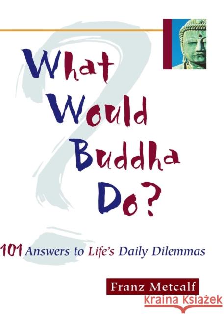 What Would Buddha Do?: 101 Answers to Life's Daily Dilemmas Franz Metcalf 9781569752982 Ulysses Press - książka