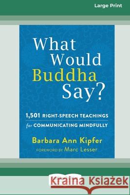 What Would Buddha Say?: 1,501 Right-Speech Teachings for Communicating Mindfully (16pt Large Print Edition) Barbara Ann Kipfer 9780369361721 ReadHowYouWant - książka