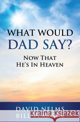 What Would Dad Say?: Now that He's in Heaven David Nelms Bill Yeargin 9781950710812 Ignite Press - książka